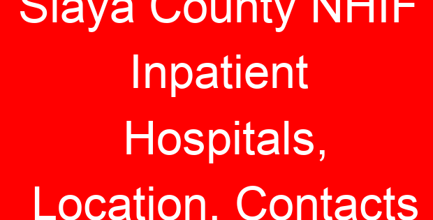 Siaya County NHIF Inpatient Hospitals, Location, Contacts