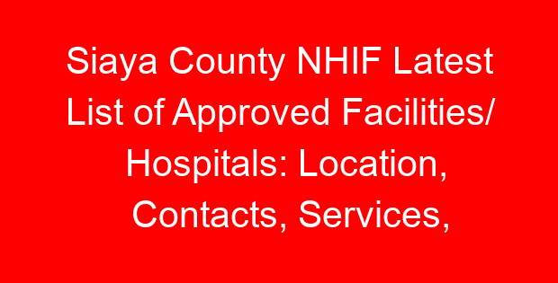 Siaya County NHIF Latest List of Approved Facilities/ Hospitals: Location, Contacts, Services, Hospital Type and Code