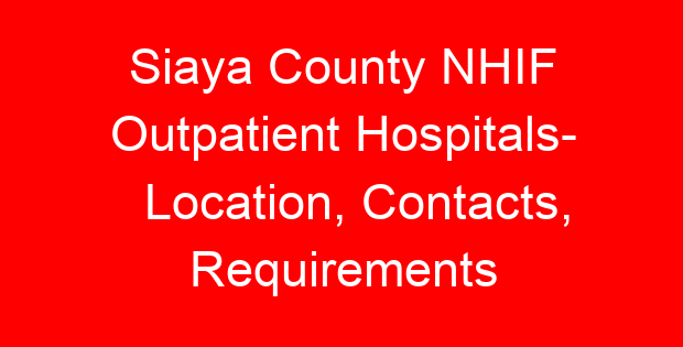 Siaya County NHIF Outpatient Hospitals- Location, Contacts, Requirements