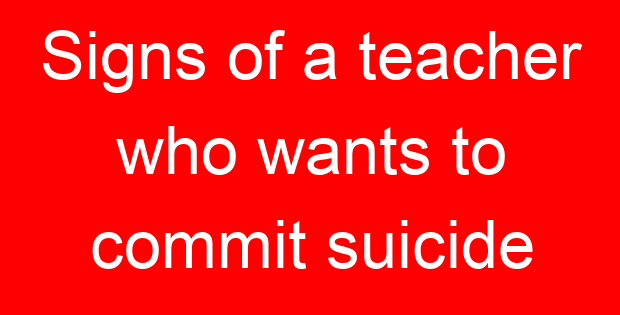 Signs of a teacher who wants to commit suicide
