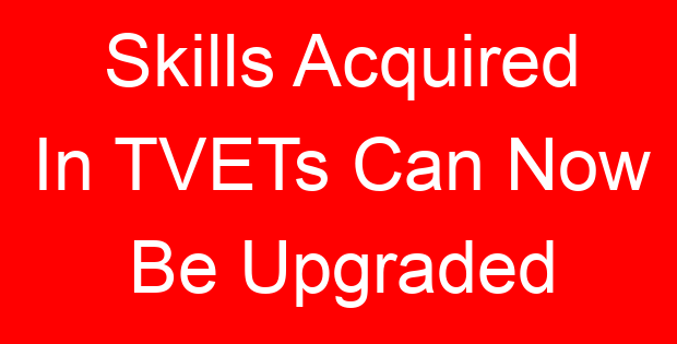 Skills Acquired In TVETs Can Now Be Upgraded