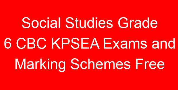 Social Studies Grade 6 CBC KPSEA Exams and Marking Schemes Free