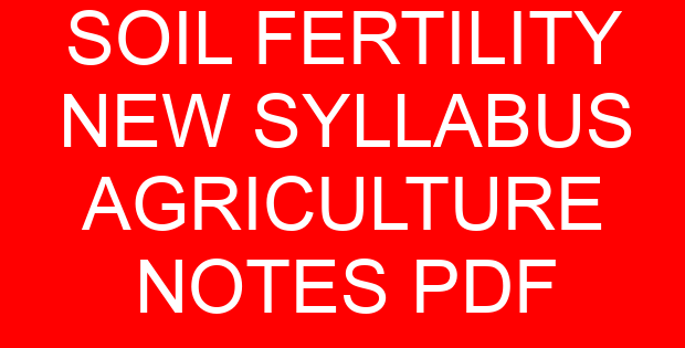 SOIL FERTILITY NEW SYLLABUS AGRICULTURE NOTES PDF