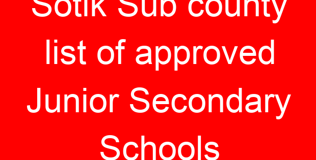 Sotik Sub county list of approved Junior Secondary Schools