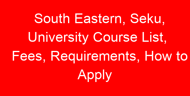 South Eastern, Seku, University Course List, Fees, Requirements, How to Apply
