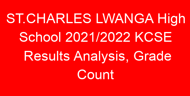 ST.CHARLES LWANGA High School 2021/2022 KCSE Results Analysis, Grade Count