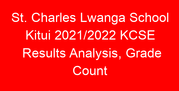 St. Charles Lwanga School Kitui 2021/2022 KCSE Results Analysis, Grade Count