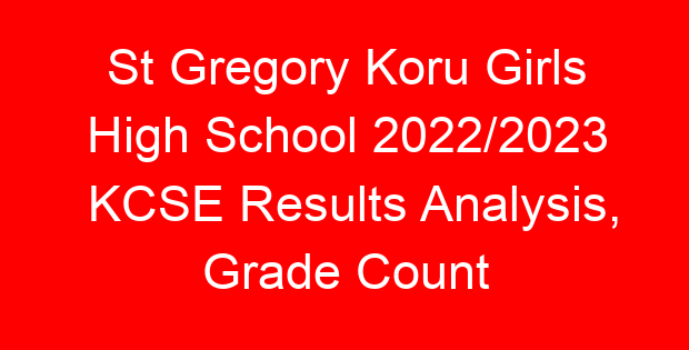St Gregory Koru Girls High School 2022/2023 KCSE Results Analysis, Grade Count