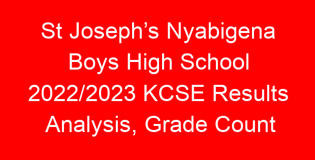 St Joseph’s Nyabigena Boys High School 2022/2023 KCSE Results Analysis, Grade Count