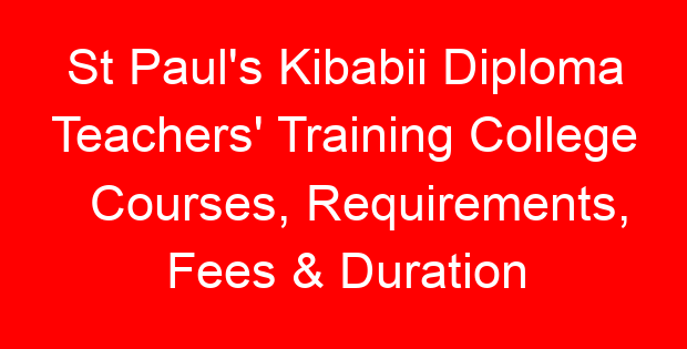 St Paul’s Kibabii Diploma Teachers’ Training College Courses, Requirements, Fees & Duration
