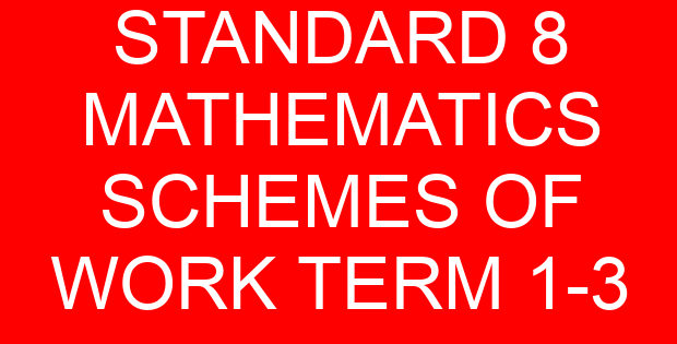 STANDARD 8 MATHEMATICS SCHEMES OF WORK TERM 1-3