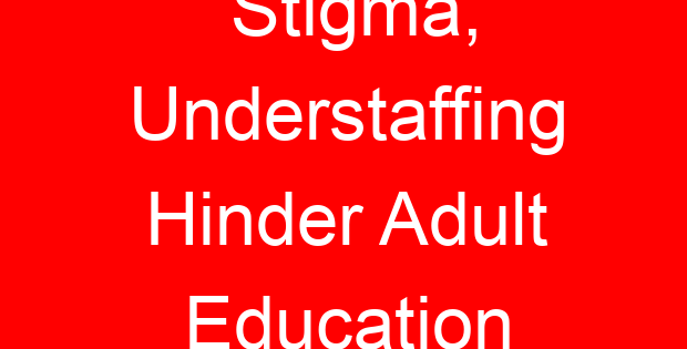 Stigma, Understaffing Hinder Adult Education
