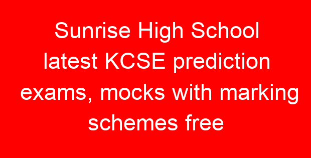 Sunrise High School latest KCSE prediction exams, mocks with marking schemes free