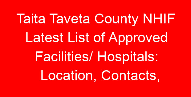 Taita Taveta County NHIF Latest List of Approved Facilities/ Hospitals: Location, Contacts, Services, Hospital Type and Code