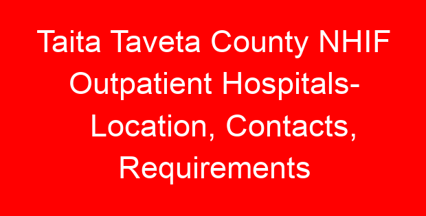 Taita Taveta County NHIF Outpatient Hospitals- Location, Contacts, Requirements