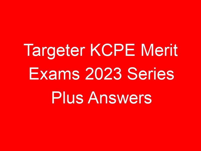 Targeter KCPE Merit Exams 2023 Series Plus Answers