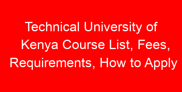 Technical University of Kenya Course List, Fees, Requirements, How to Apply