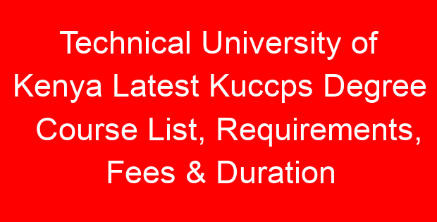 Technical University of Kenya Latest Kuccps Degree Course List, Requirements, Fees & Duration