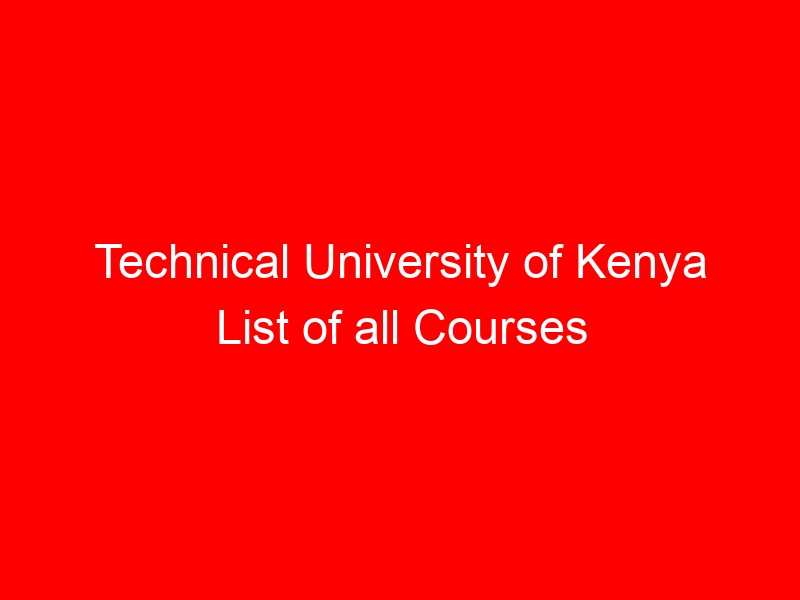 Technical University of Kenya List of all Courses & Requirements (Latest, Updated)