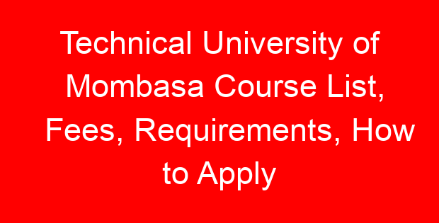 Technical University of Mombasa Course List, Fees, Requirements, How to Apply
