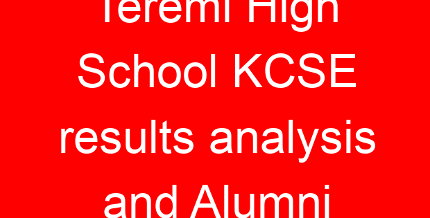 Teremi High School KCSE results analysis and Alumni