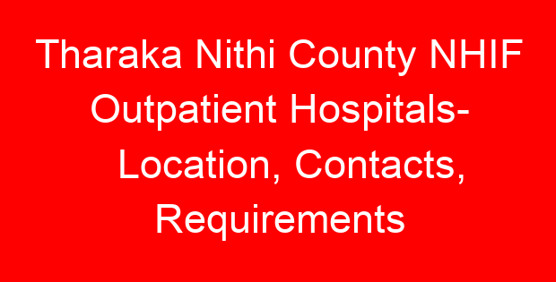 Tharaka Nithi County NHIF Outpatient Hospitals- Location, Contacts, Requirements