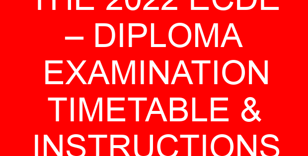 THE 2022 ECDE – DIPLOMA EXAMINATION TIMETABLE & INSTRUCTIONS