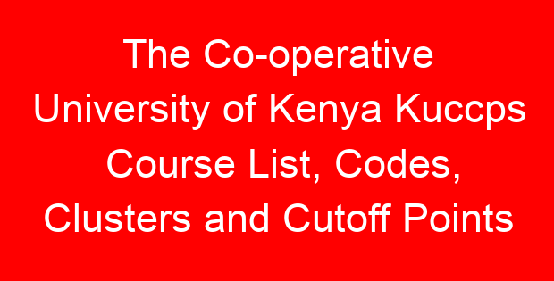 The Co-operative University of Kenya Kuccps Course List, Codes, Clusters and Cutoff Points