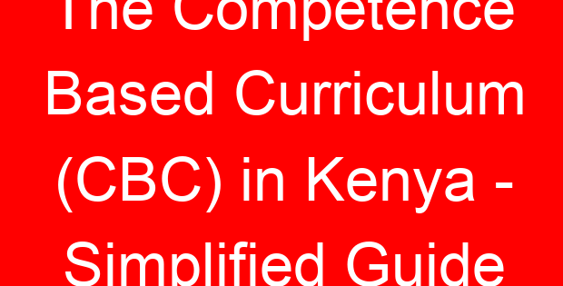 The Competence Based Curriculum (CBC) in Kenya – Simplified Guide