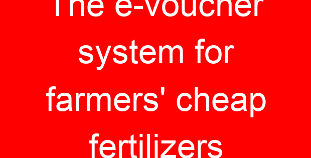 The e-voucher system for farmers’ cheap fertilizers