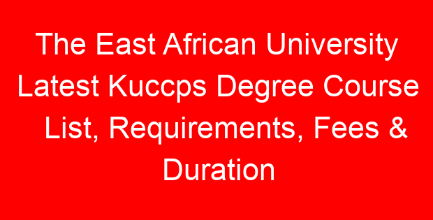 The East African University Latest Kuccps Degree Course List, Requirements, Fees & Duration