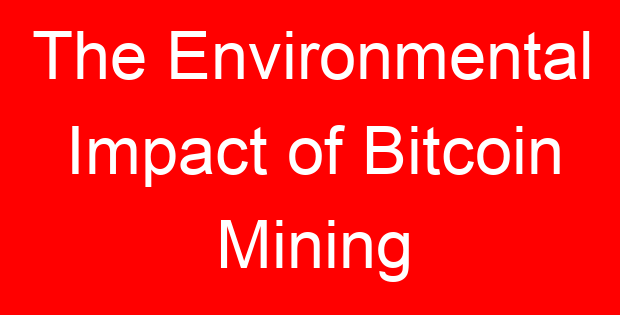 The Environmental Impact of Bitcoin Mining