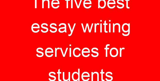 The five best essay writing services for students
