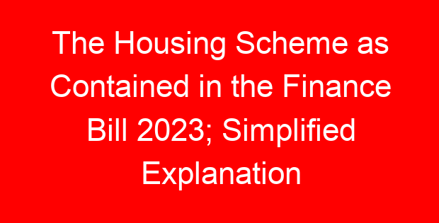The Housing Scheme as Contained in the Finance Bill 2023; Simplified Explanation