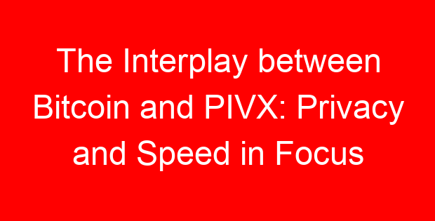 The Interplay between Bitcoin and PIVX: Privacy and Speed in Focus