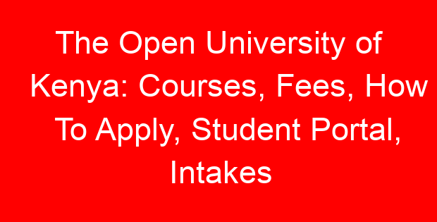 The Open University of Kenya: Courses, Fees, How To Apply, Student Portal, Intakes