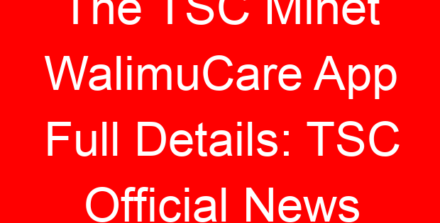 The TSC Minet WalimuCare App Full Details: TSC Official News