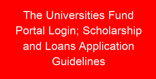 The Universities Fund Portal Login; Scholarship and Loans Application Guidelines
