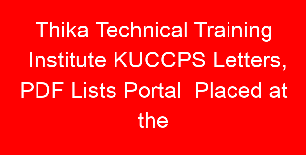 Thika Technical Training Institute KUCCPS Letters, PDF Lists Portal Placed at the