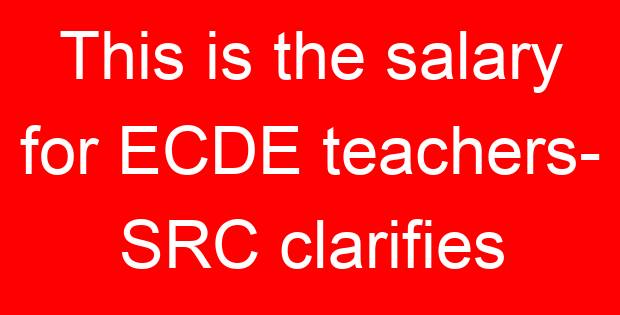This is the salary for ECDE teachers- SRC clarifies