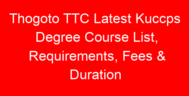 Thogoto TTC Latest Kuccps Degree Course List, Requirements, Fees & Duration