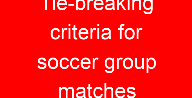 Tie-breaking criteria for soccer group matches
