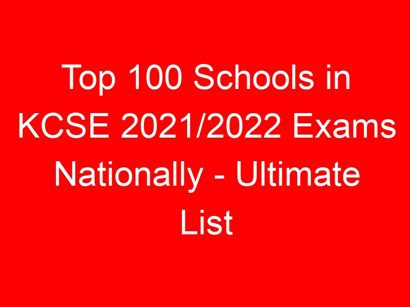 Top 100 Schools in KCSE 2021/2022 Exams Nationally – Ultimate List