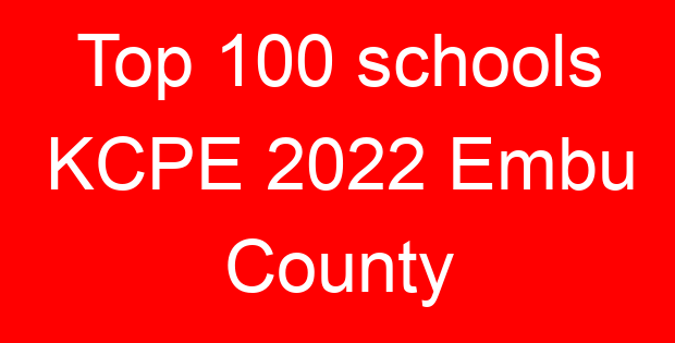 Top 100 schools KCPE 2022 Embu County