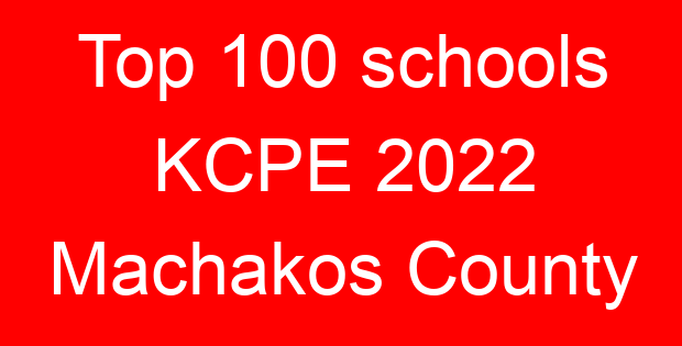 Top 100 schools KCPE 2022 Machakos County