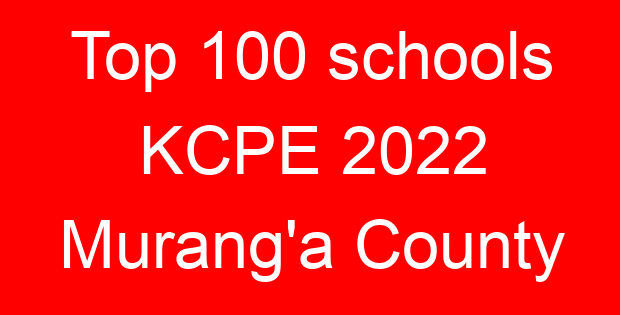 Top 100 schools KCPE 2022 Murang’a County