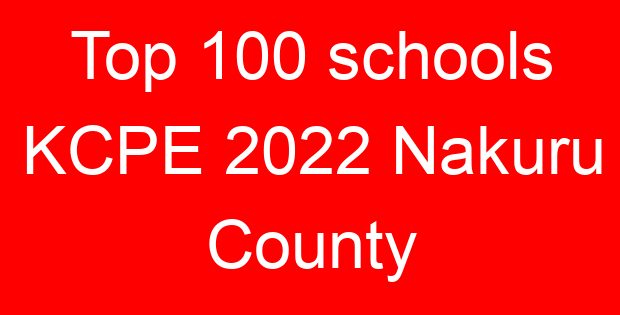 Top 100 schools KCPE 2022 Nakuru County
