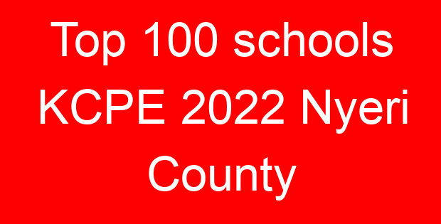 Top 100 schools KCPE 2022 Nyeri County
