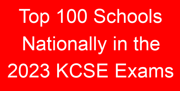 Top 100 Schools Nationally in the 2023 KCSE Exams