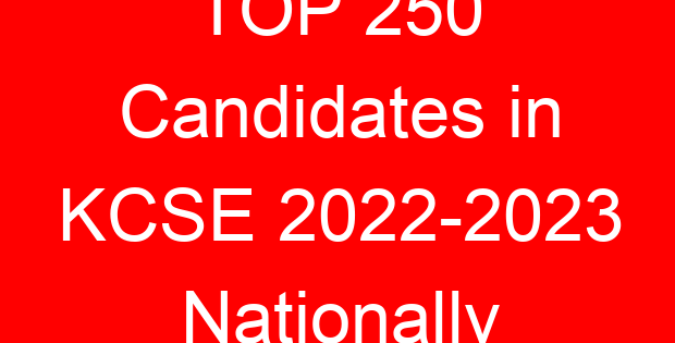 TOP 250 Candidates in KCSE 2022-2023 Nationally
